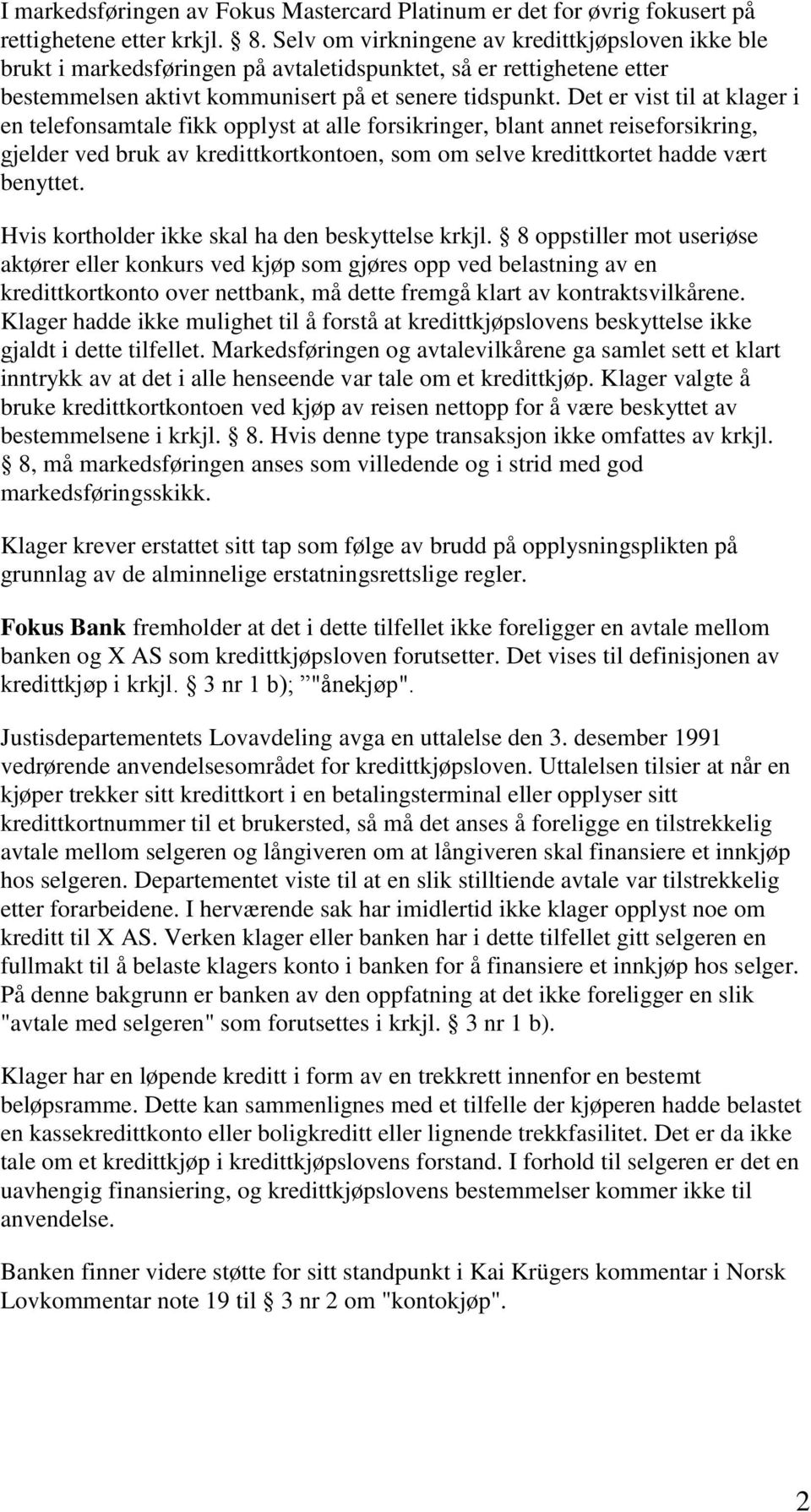 Det er vist til at klager i en telefonsamtale fikk opplyst at alle forsikringer, blant annet reiseforsikring, gjelder ved bruk av kredittkortkontoen, som om selve kredittkortet hadde vært benyttet.