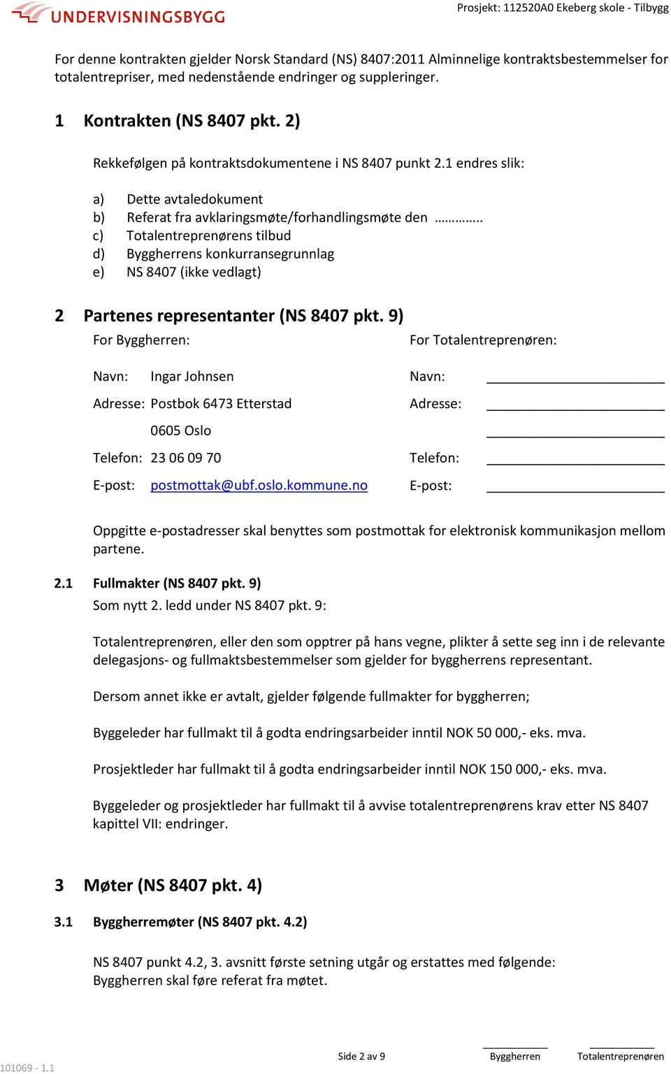 . c) Totalentreprenørens tilbud d) Byggherrens konkurransegrunnlag e) NS 8407 (ikke vedlagt) 2 Partenes representanter (NS 8407 pkt.