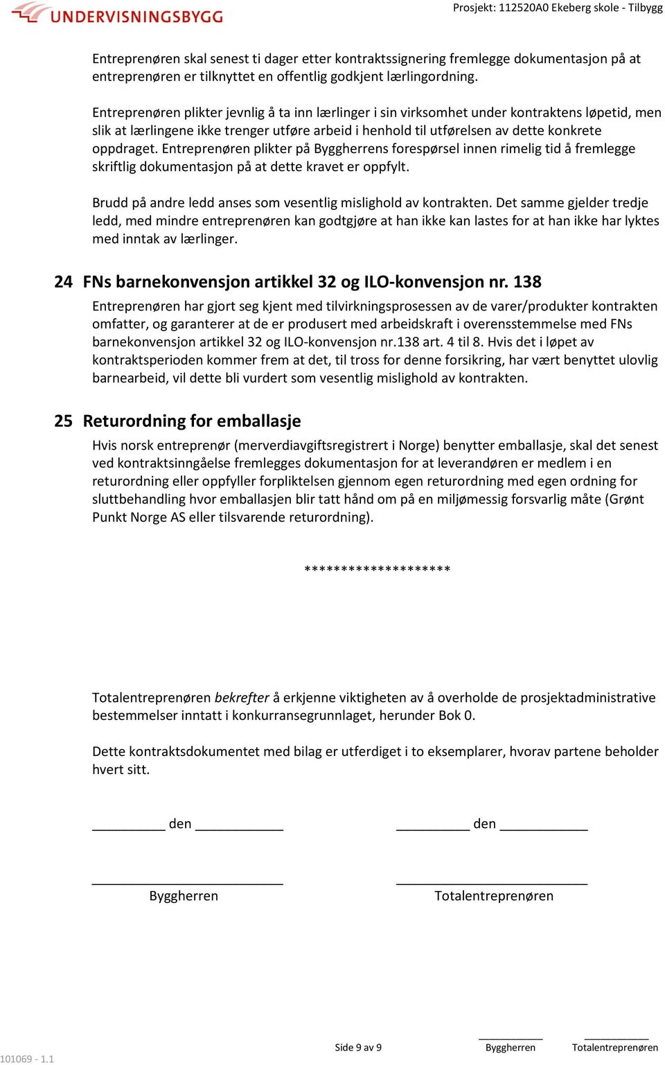 Entreprenøren plikter på Byggherrens forespørsel innen rimelig tid å fremlegge skriftlig dokumentasjon på at dette kravet er oppfylt. Brudd på andre ledd anses som vesentlig mislighold av kontrakten.