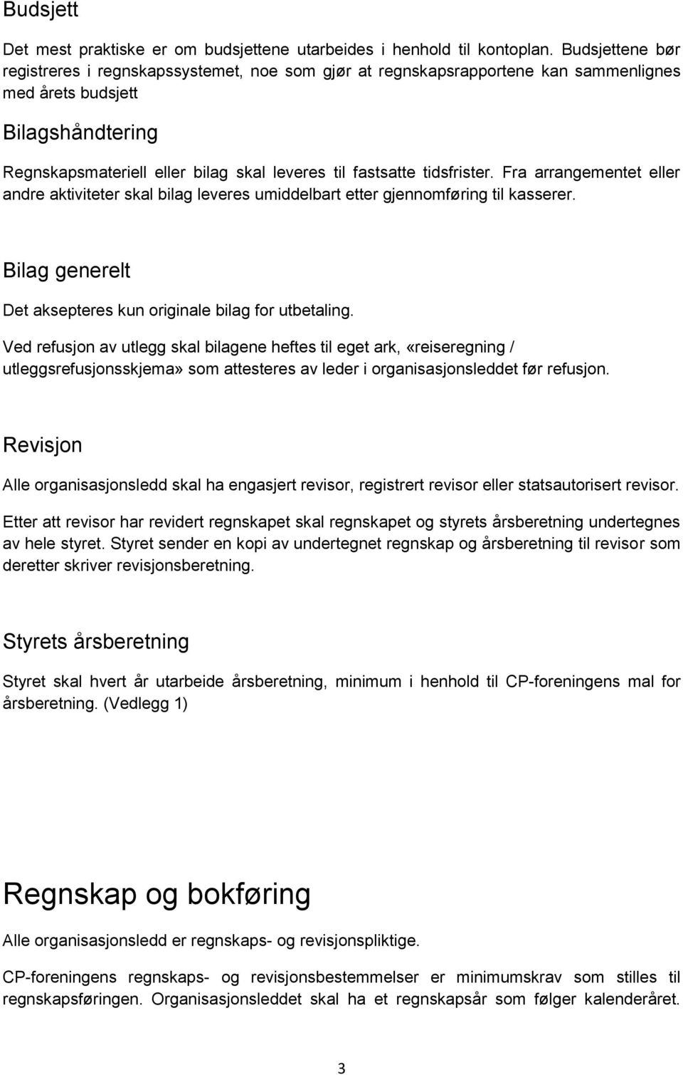 tidsfrister. Fra arrangementet eller andre aktiviteter skal bilag leveres umiddelbart etter gjennomføring til kasserer. Bilag generelt Det aksepteres kun originale bilag for utbetaling.