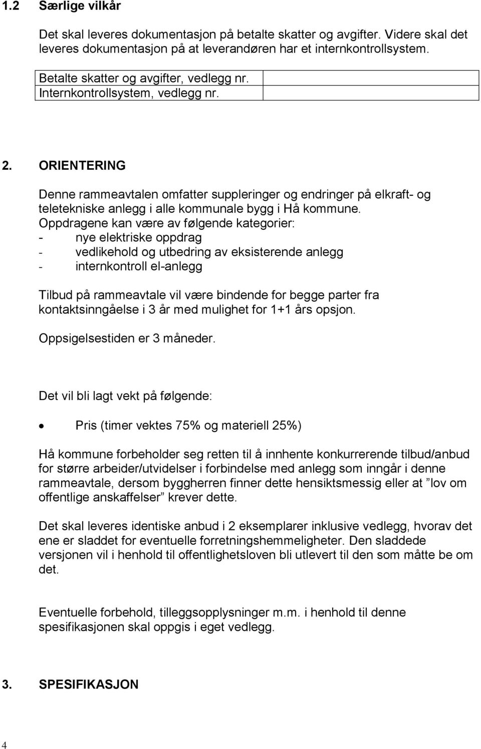 ORIENTERING Denne rammeavtalen omfatter suppleringer og endringer på elkraft- og teletekniske anlegg i alle kommunale bygg i Hå kommune.