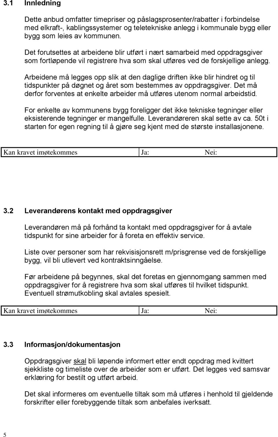 Arbeidene må legges opp slik at den daglige driften ikke blir hindret og til tidspunkter på døgnet og året som bestemmes av oppdragsgiver.