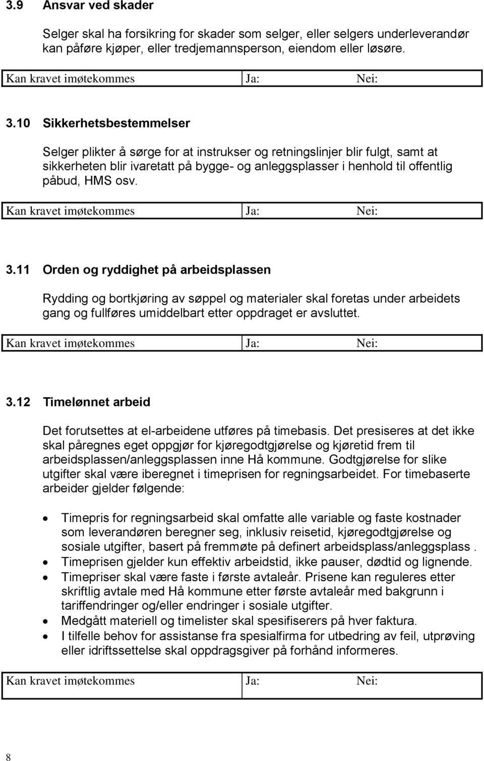 3.11 Orden og ryddighet på arbeidsplassen Rydding og bortkjøring av søppel og materialer skal foretas under arbeidets gang og fullføres umiddelbart etter oppdraget er avsluttet. 3.