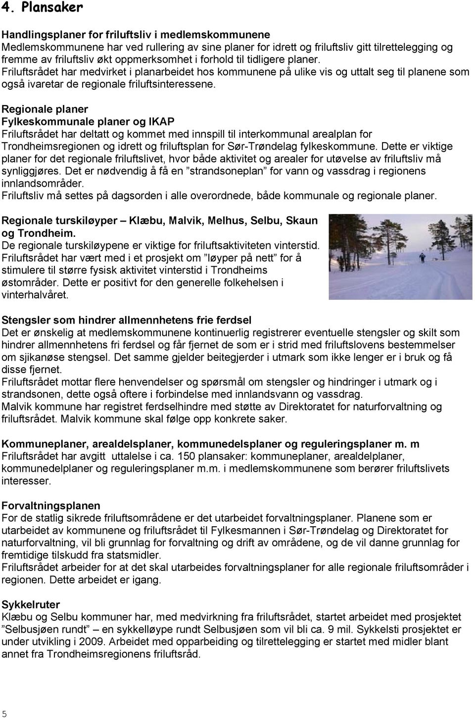 Regionale planer Fylkeskommunale planer og IKAP Friluftsrådet har deltatt og kommet med innspill til interkommunal arealplan for Trondheimsregionen og idrett og friluftsplan for Sør-Trøndelag