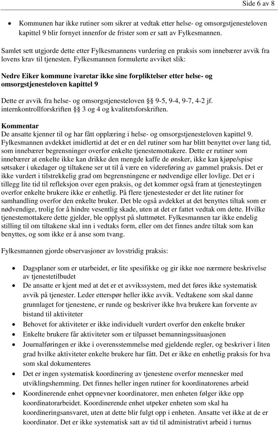 Fylkesmannen formulerte avviket slik: Nedre Eiker kommune ivaretar ikke sine forpliktelser etter helse- og omsorgstjenesteloven kapittel 9 Dette er avvik fra helse- og omsorgstjenesteloven 9-5, 9-4,