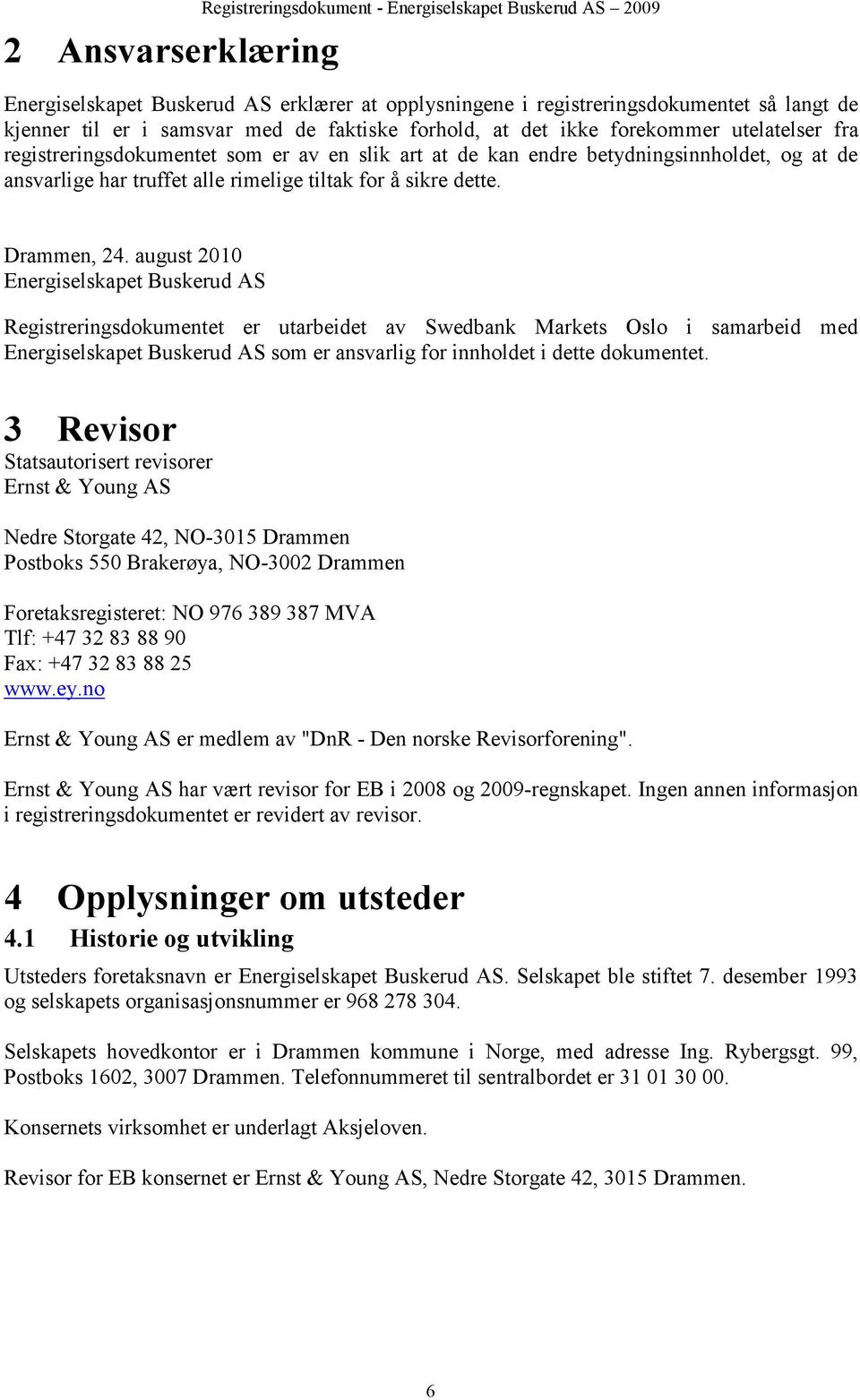 august 2010 Energiselskapet Buskerud AS Registreringsdokumentet er utarbeidet av Swedbank Markets Oslo i samarbeid med Energiselskapet Buskerud AS som er ansvarlig for innholdet i dette dokumentet.