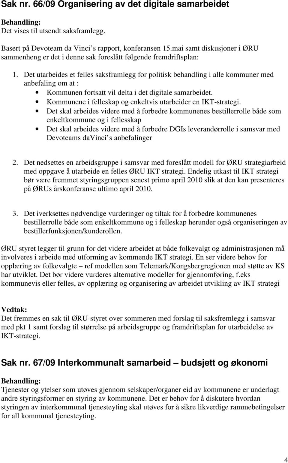 Det utarbeides et felles saksframlegg for politisk behandling i alle kommuner med anbefaling om at : Kommunen fortsatt vil delta i det digitale samarbeidet.