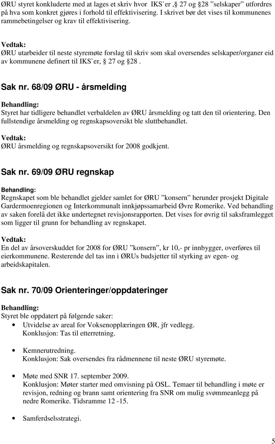 ØRU utarbeider til neste styremøte forslag til skriv som skal oversendes selskaper/organer eid av kommunene definert til IKS`er, 27 og 28. Sak nr.