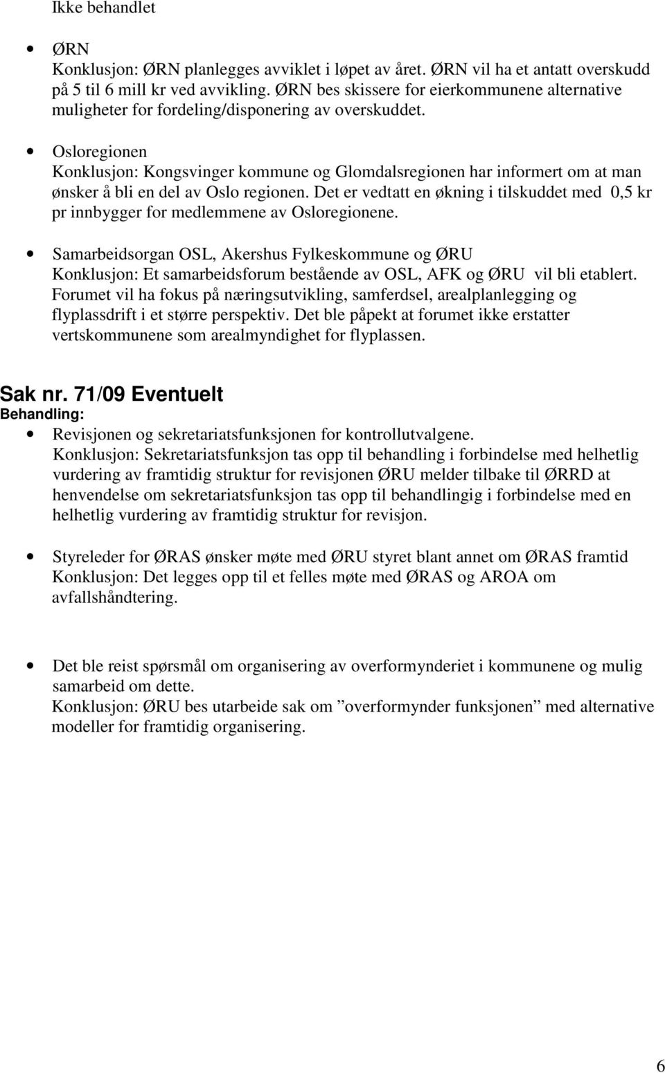 Osloregionen Konklusjon: Kongsvinger kommune og Glomdalsregionen har informert om at man ønsker å bli en del av Oslo regionen.