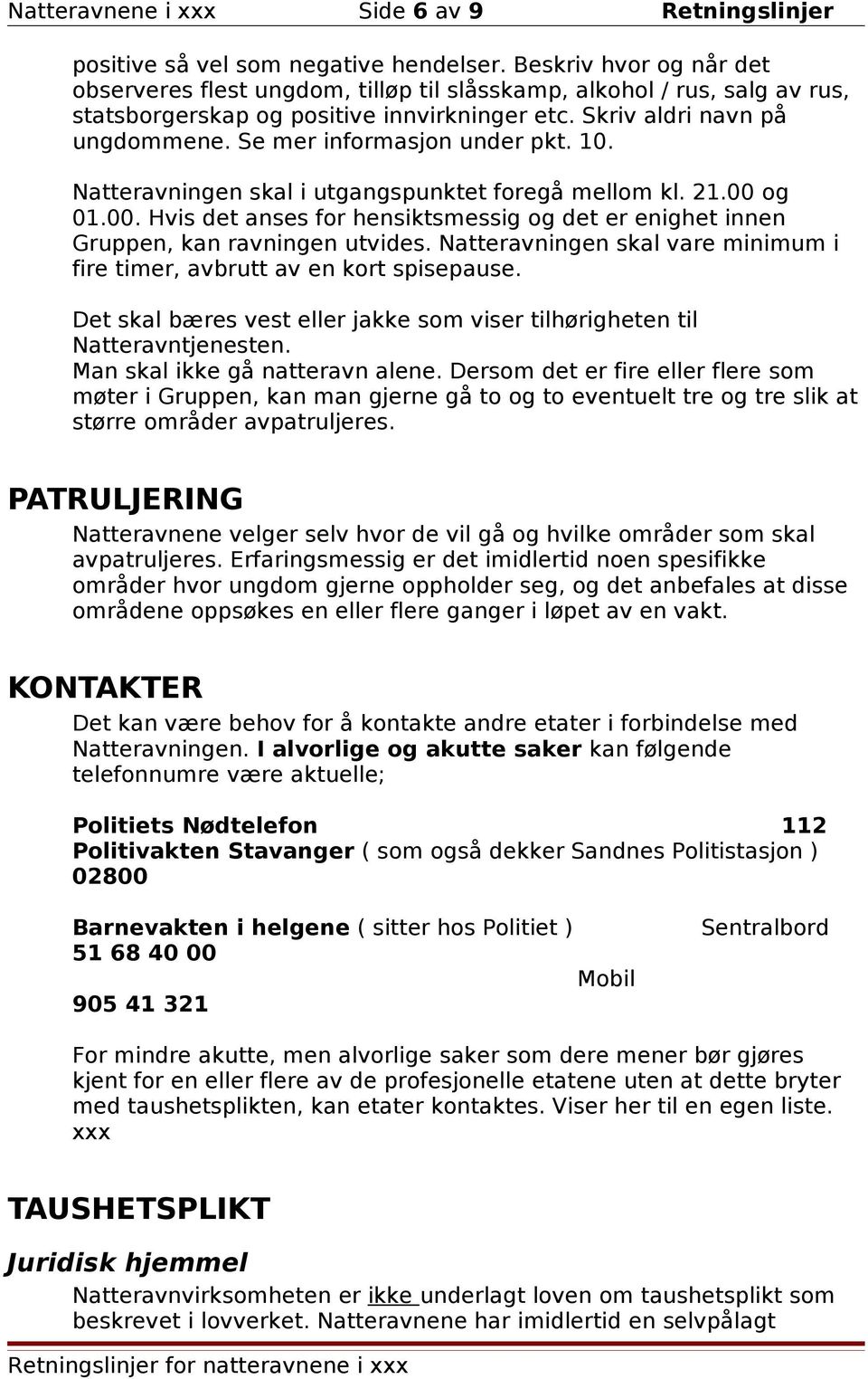 Se mer informasjon under pkt. 10. Natteravningen skal i utgangspunktet foregå mellom kl. 21.00 og 01.00. Hvis det anses for hensiktsmessig og det er enighet innen Gruppen, kan ravningen utvides.