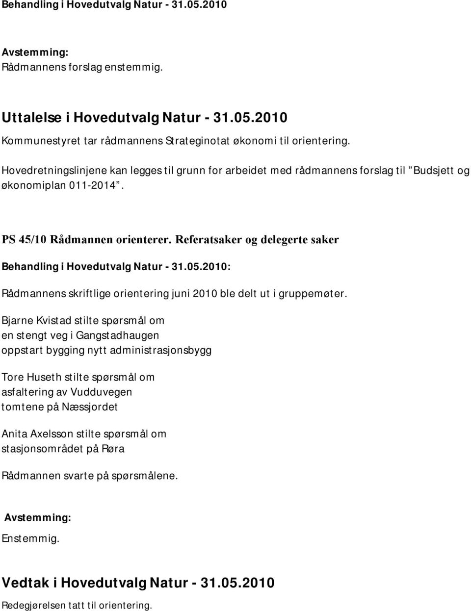 Referatsaker og delegerte saker Behandling i Hovedutvalg Natur - 31.05.2010: Rådmannens skriftlige orientering juni 2010 ble delt ut i gruppemøter.