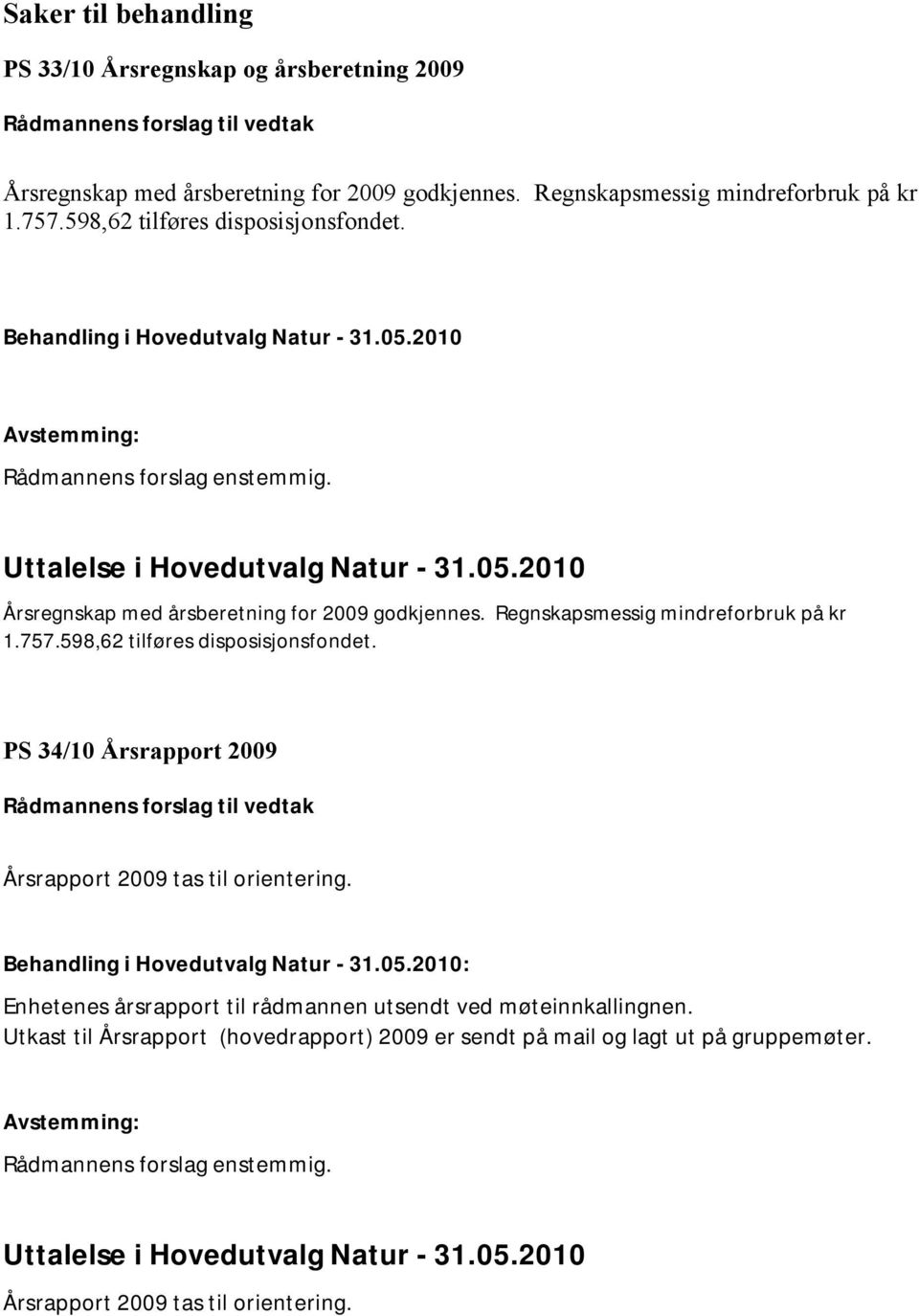 Regnskapsmessig mindreforbruk på kr 1.757.598,62 tilføres disposisjonsfondet. PS 34/10 Årsrapport 2009 Årsrapport 2009 tas til orientering. Behandling i Hovedutvalg Natur - 31.05.