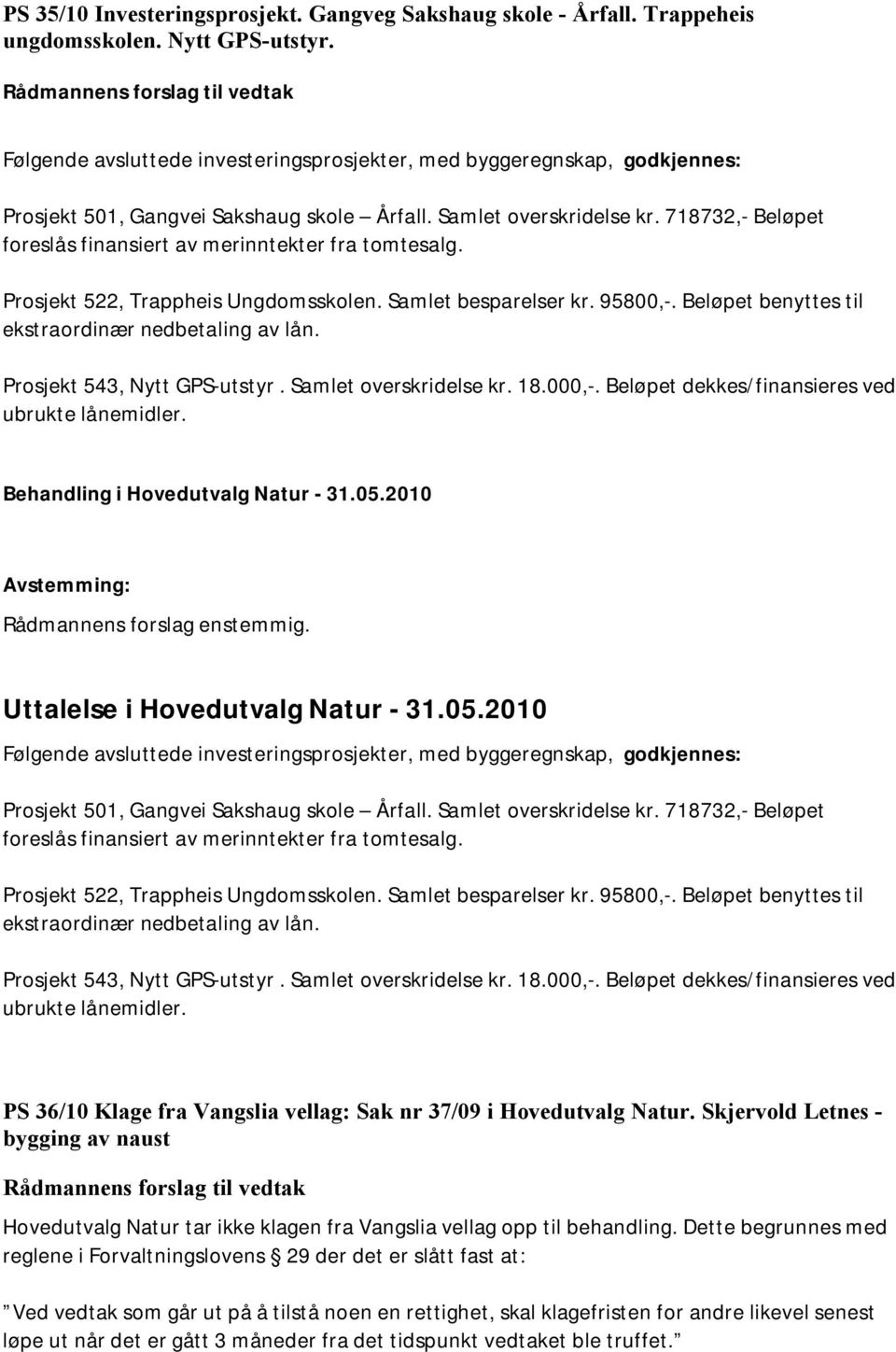 718732,- Beløpet foreslås finansiert av merinntekter fra tomtesalg. Prosjekt 522, Trappheis Ungdomsskolen. Samlet besparelser kr. 95800,-. Beløpet benyttes til ekstraordinær nedbetaling av lån.