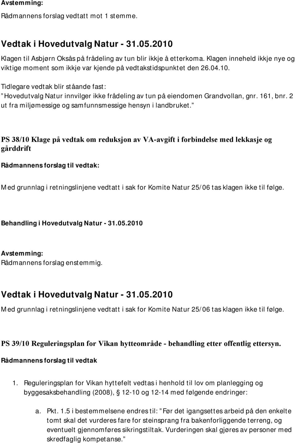 Tidlegare vedtak blir ståande fast: Hovedutvalg Natur innvilger ikke frådeling av tun på eiendomen Grandvollan, gnr. 161, bnr. 2 ut fra miljømessige og samfunnsmessige hensyn i landbruket.