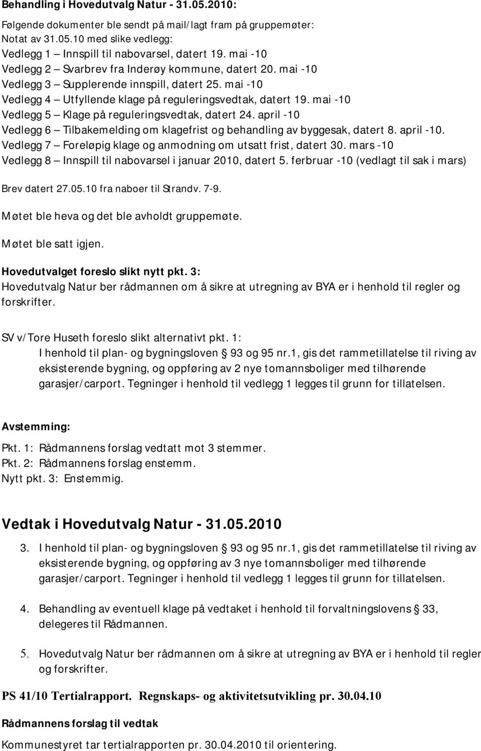 mai -10 Vedlegg 5 Klage på reguleringsvedtak, datert 24. april -10 Vedlegg 6 Tilbakemelding om klagefrist og behandling av byggesak, datert 8. april -10. Vedlegg 7 Foreløpig klage og anmodning om utsatt frist, datert 30.