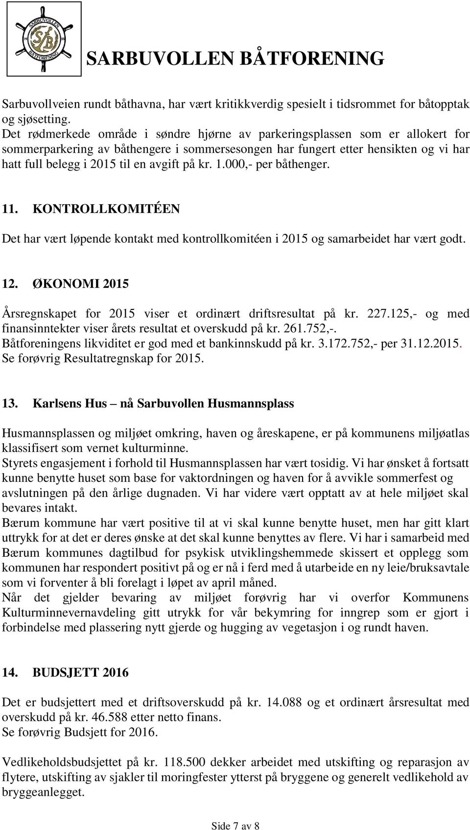 avgift på kr. 1.000,- per båthenger. 11. KONTROLLKOMITÉEN Det har vært løpende kontakt med kontrollkomitéen i 2015 og samarbeidet har vært godt. 12.