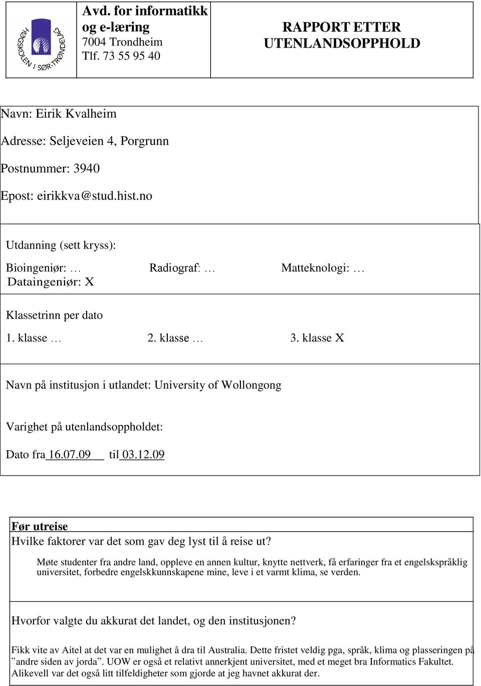 klasse X Navn på institusjon i utlandet: University of Wollongong Varighet på utenlandsoppholdet: Dato fra 16.07.09 til 03.12.09 Før utreise Hvilke faktorer var det som gav deg lyst til å reise ut?