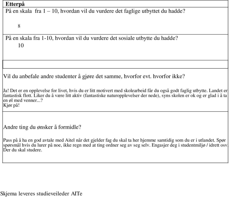 Landet er fantastisk flott. Liker du å være litt aktiv (fantastiske naturopplevelser der nede), syns skolen er ok og er glad i å ta en øl med venner...? Kjør på! Andre ting du ønsker å formidle?