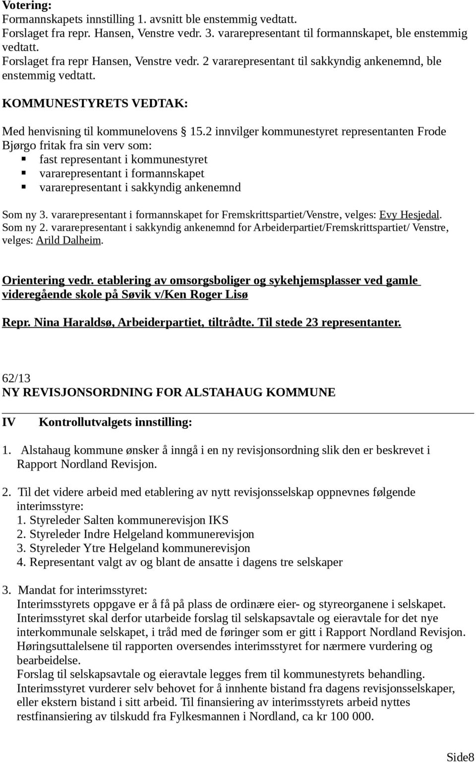 2 innvilger kommunestyret representanten Frode Bjørgo fritak fra sin verv som: fast representant i kommunestyret vararepresentant i formannskapet vararepresentant i sakkyndig ankenemnd Som ny 3.