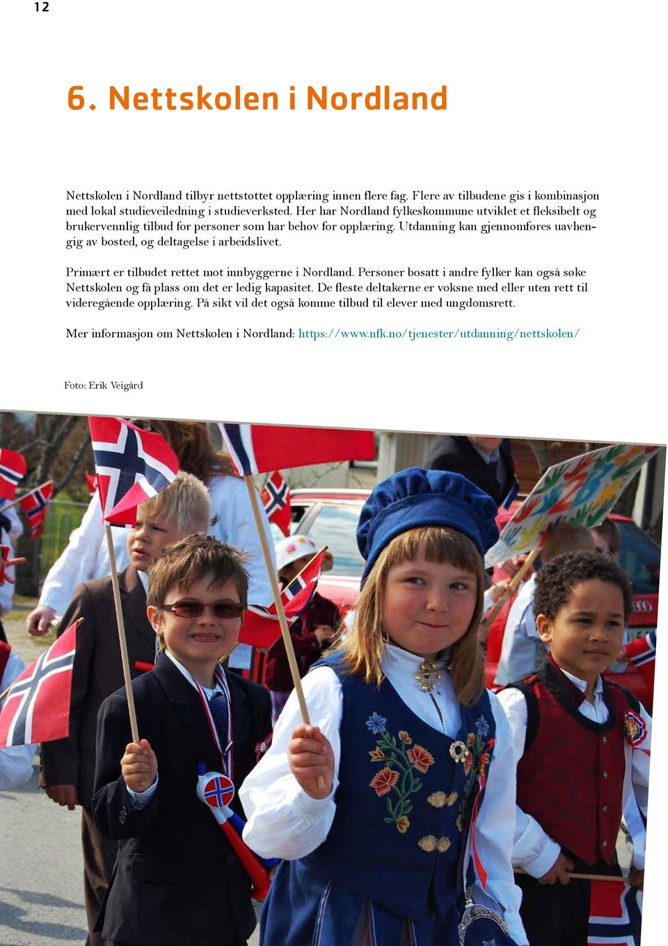 Utdanning kan gjennomføres uavhengig av bosted, og deltagelse i arbeidslivet. Primært er tilbudet rettet mot innbyggerne i Nordland.
