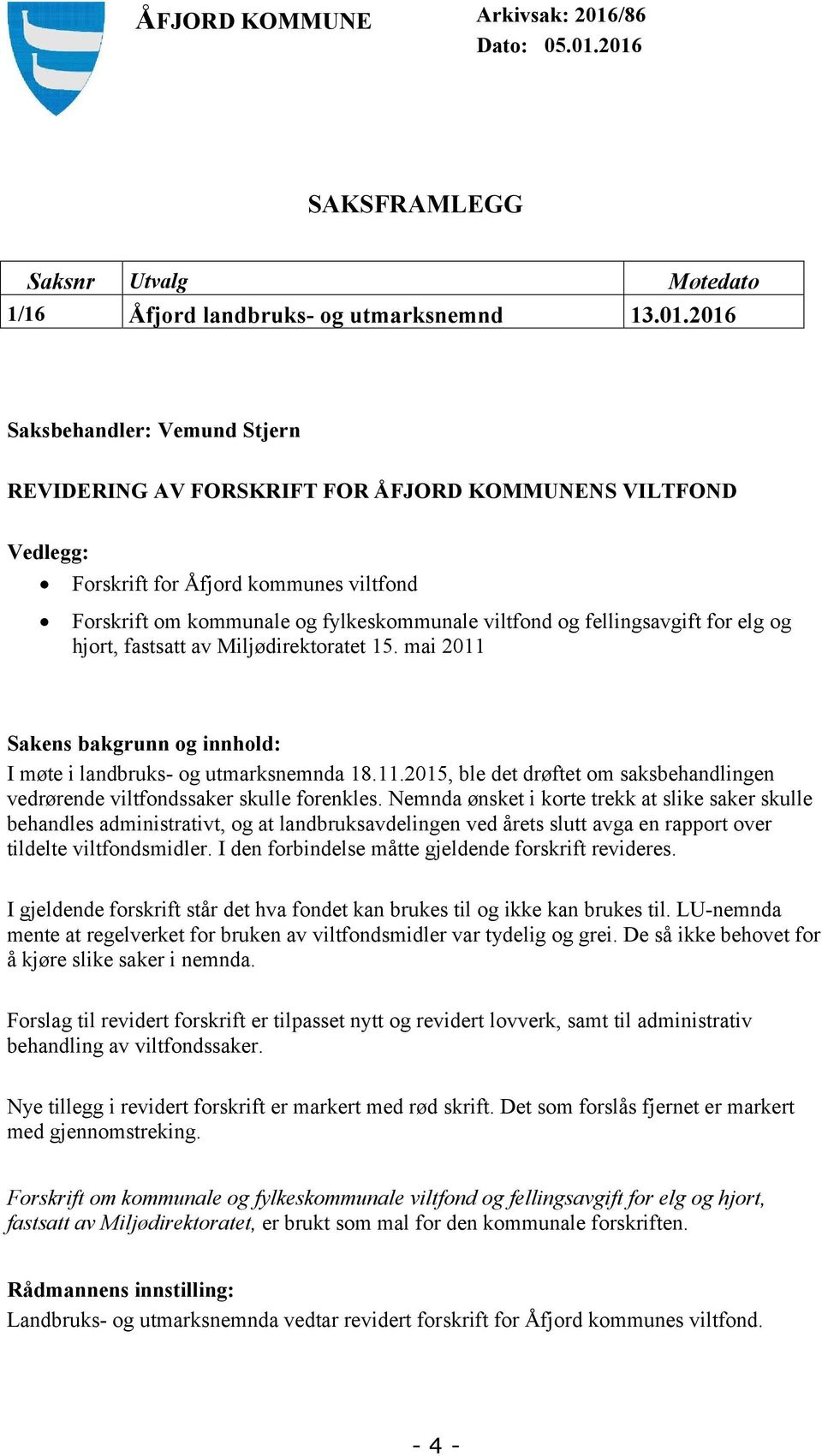 2016 SAKSFRAMLEGG Saksnr Utvalg Møtedato 1/16 Åfjord landbruks- og utmarksnemnd 13.01.2016 Saksbehandler: Vemund Stjern REVIDERING AV FORSKRIFT FOR ÅFJORD KOMMUNENS VILTFOND Vedlegg: Forskrift for