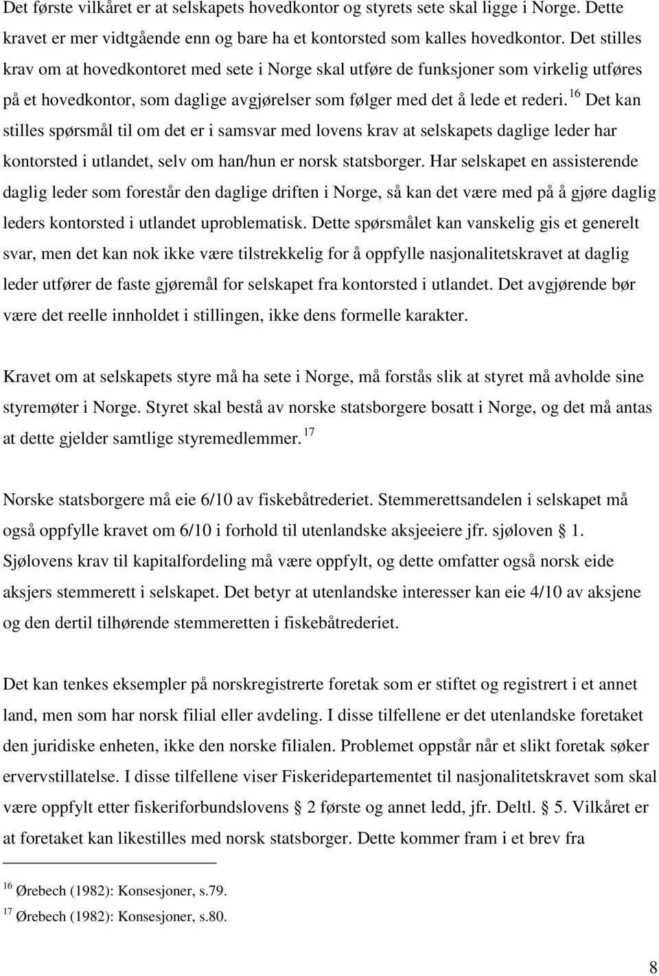 16 Det kan stilles spørsmål til om det er i samsvar med lovens krav at selskapets daglige leder har kontorsted i utlandet, selv om han/hun er norsk statsborger.