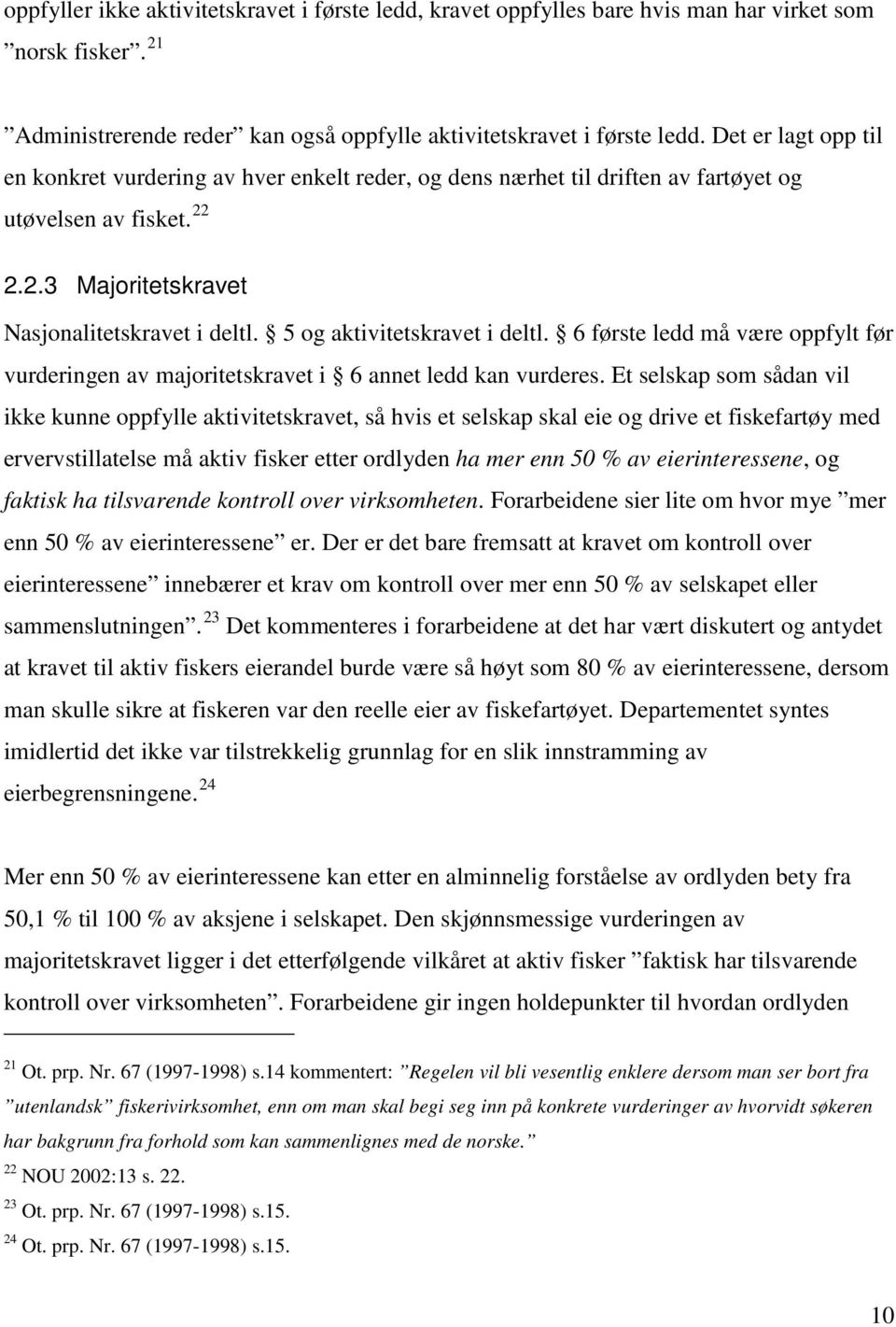 5 og aktivitetskravet i deltl. 6 første ledd må være oppfylt før vurderingen av majoritetskravet i 6 annet ledd kan vurderes.