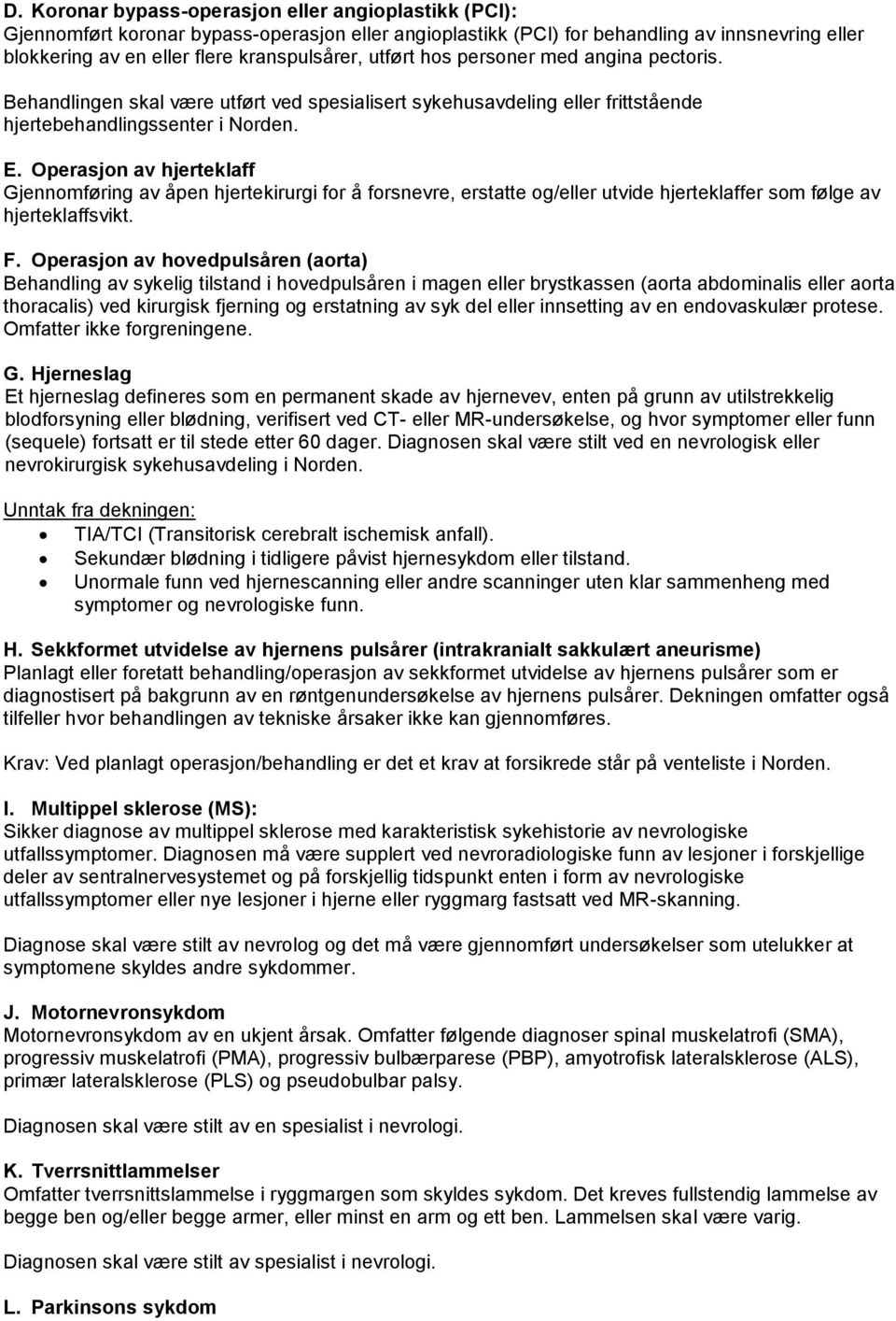 Operasjon av hjerteklaff Gjennomføring av åpen hjertekirurgi for å forsnevre, erstatte og/eller utvide hjerteklaffer som følge av hjerteklaffsvikt. F.