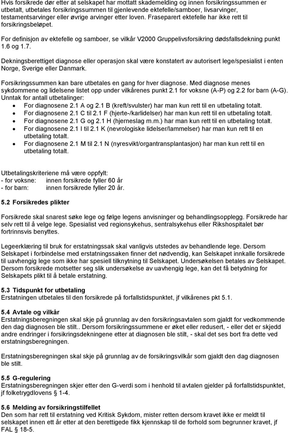 6 og 1.7. Dekningsberettiget diagnose eller operasjon skal være konstatert av autorisert lege/spesialist i enten Norge, Sverige eller Danmark.