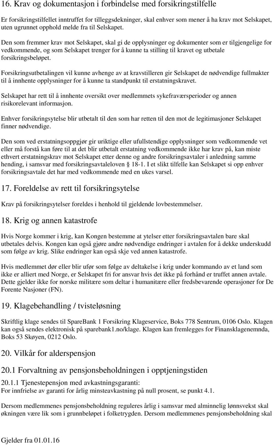 Den som fremmer krav mot Selskapet, skal gi de opplysninger og dokumenter som er tilgjengelige for vedkommende, og som Selskapet trenger for å kunne ta stilling til kravet og utbetale