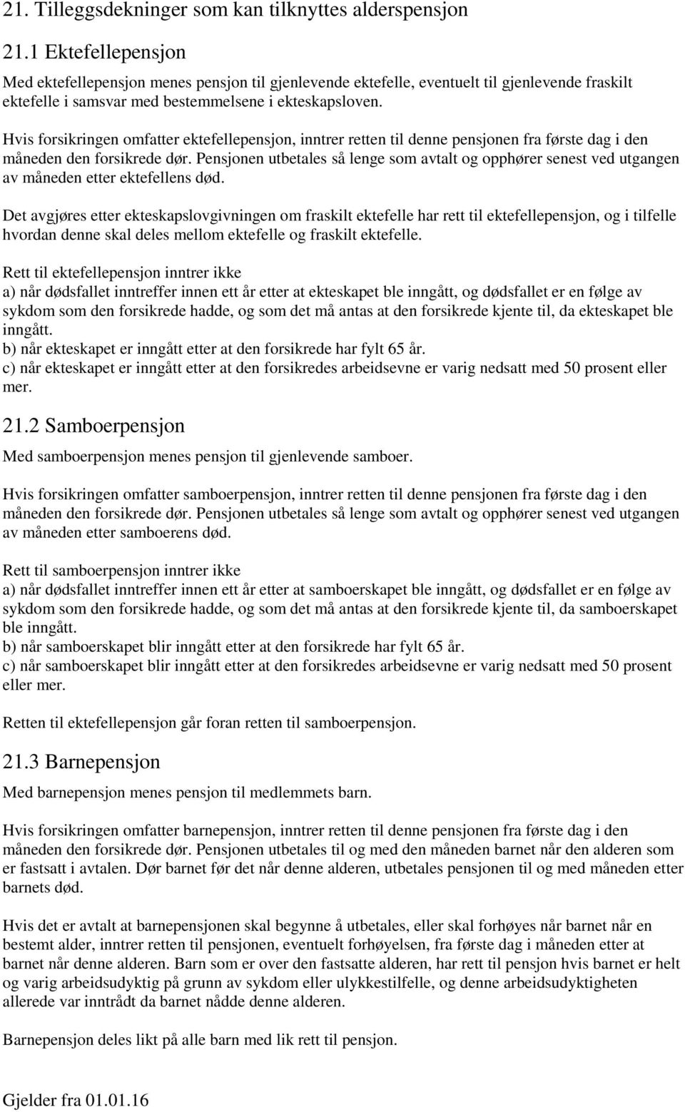 Hvis forsikringen omfatter ektefellepensjon, inntrer retten til denne pensjonen fra første dag i den måneden den forsikrede dør.