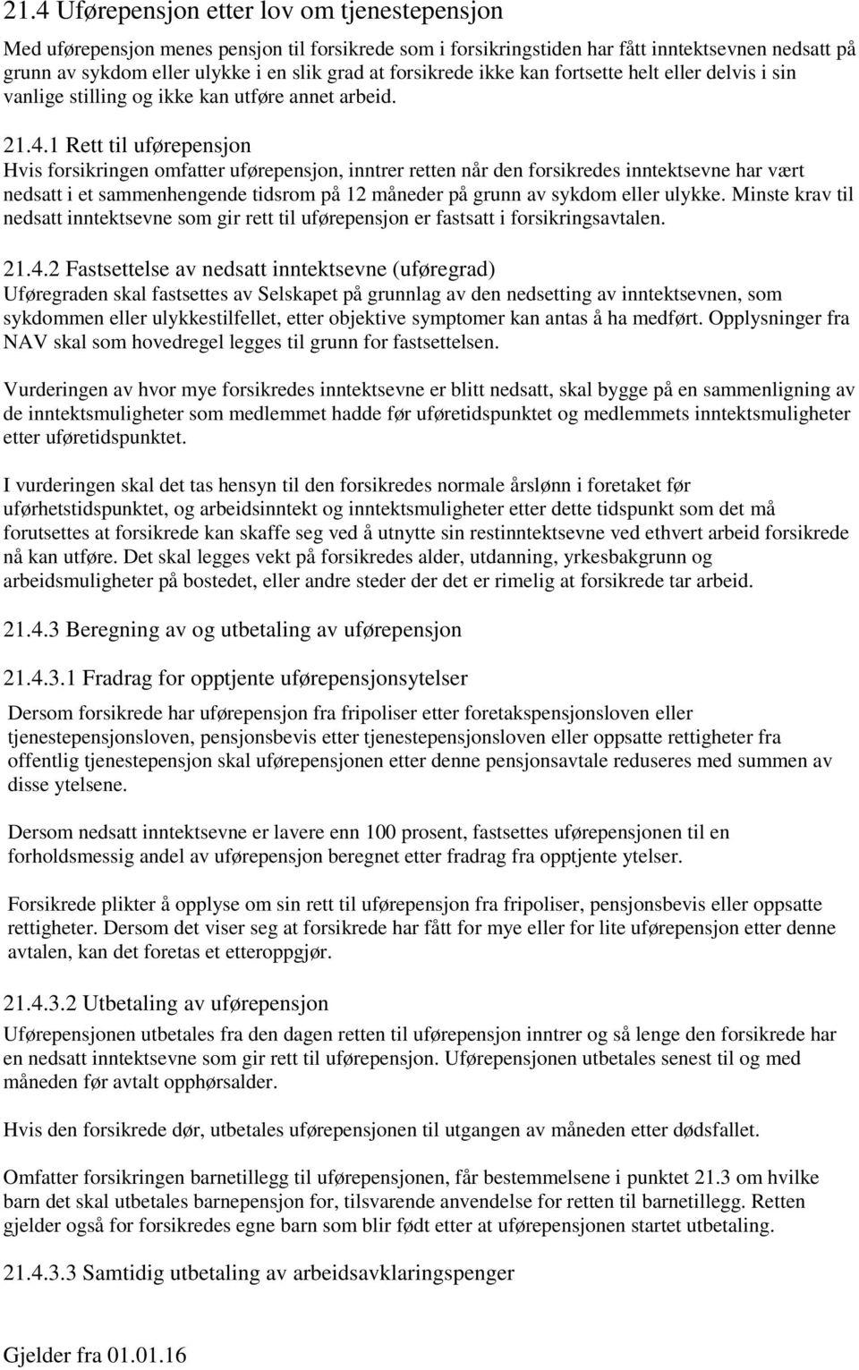 1 Rett til uførepensjon Hvis forsikringen omfatter uførepensjon, inntrer retten når den forsikredes inntektsevne har vært nedsatt i et sammenhengende tidsrom på 12 måneder på grunn av sykdom eller