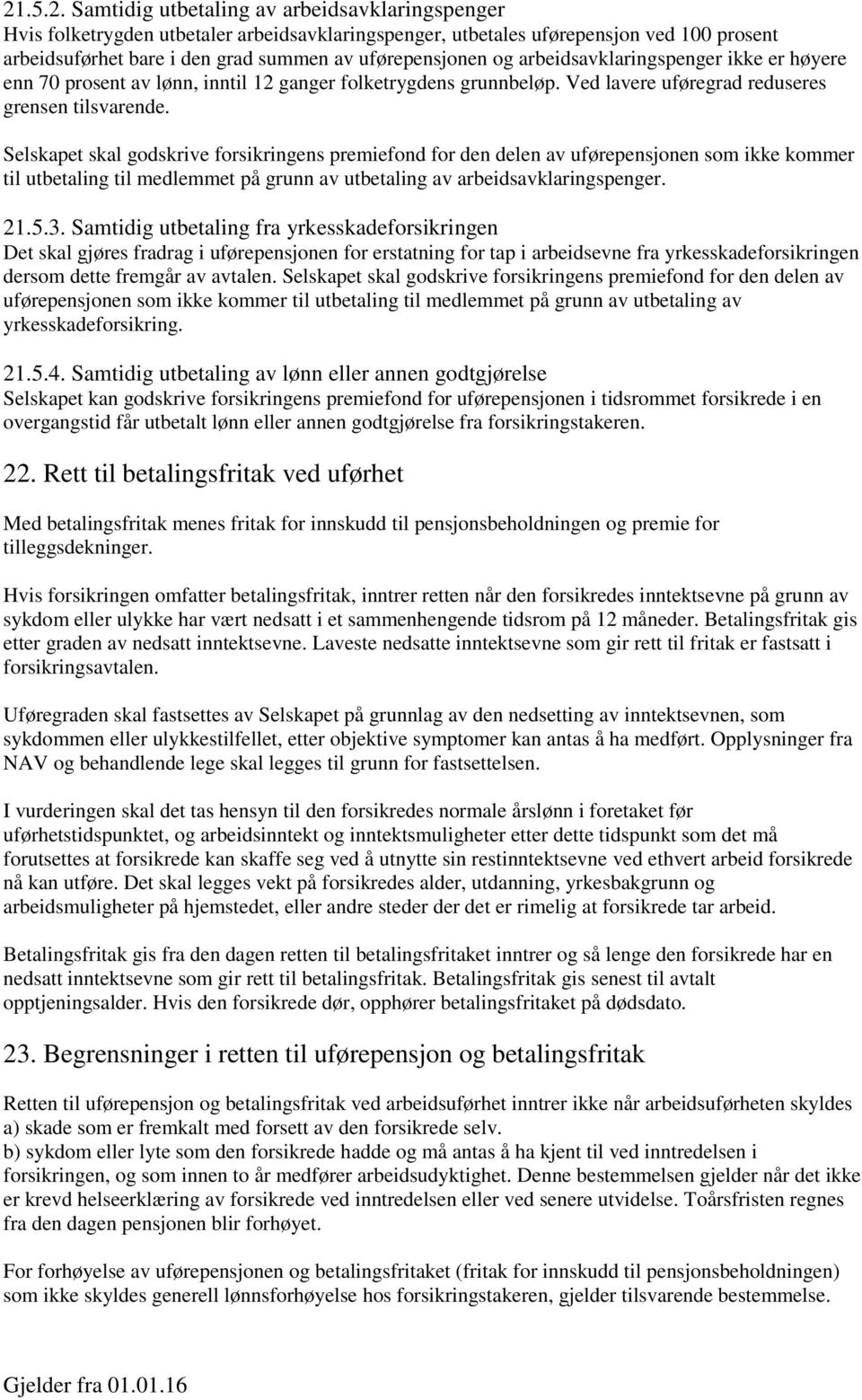 Selskapet skal godskrive forsikringens premiefond for den delen av uførepensjonen som ikke kommer til utbetaling til medlemmet på grunn av utbetaling av arbeidsavklaringspenger. 21.5.3.