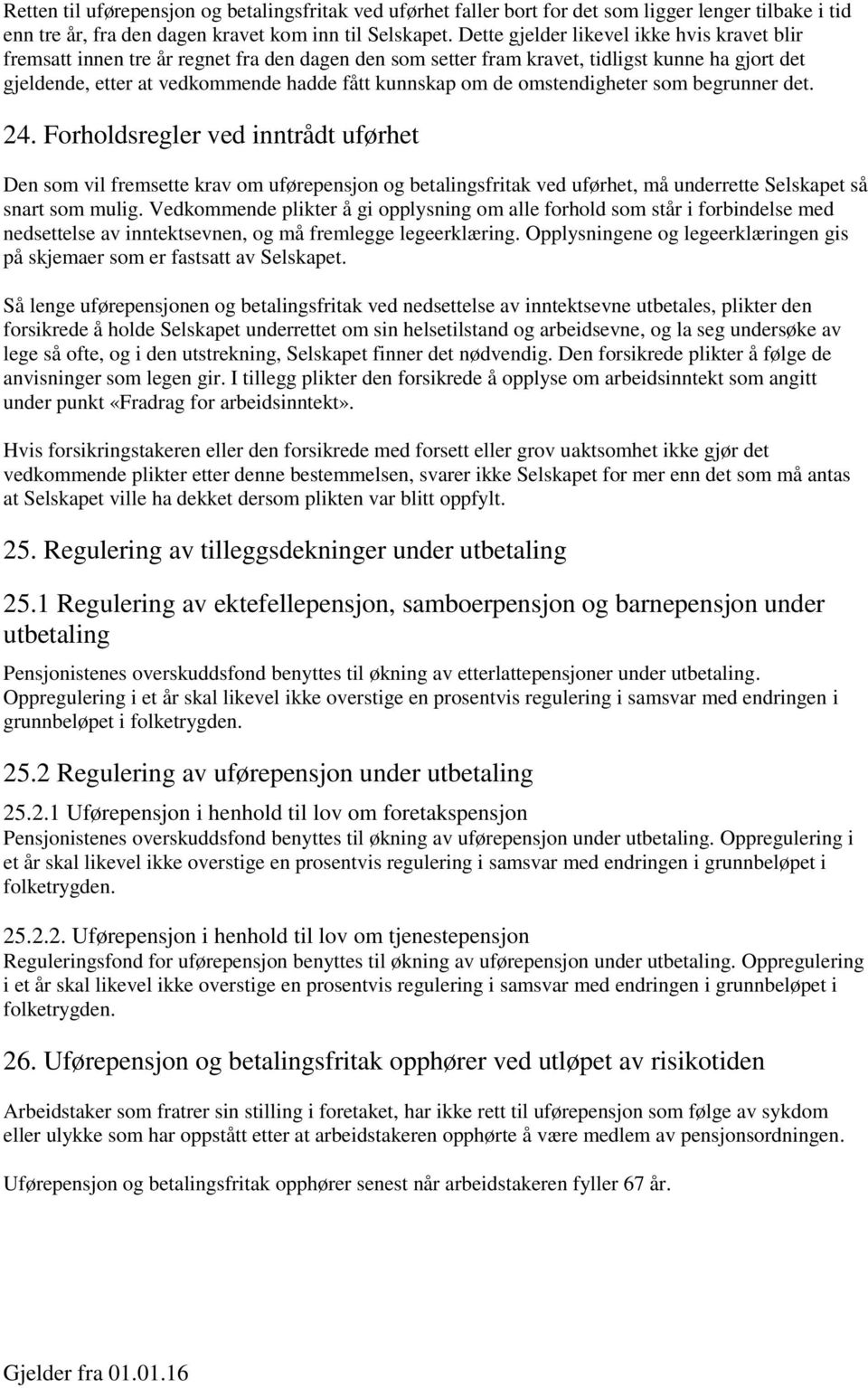 de omstendigheter som begrunner det. 24. Forholdsregler ved inntrådt uførhet Den som vil fremsette krav om uførepensjon og betalingsfritak ved uførhet, må underrette Selskapet så snart som mulig.