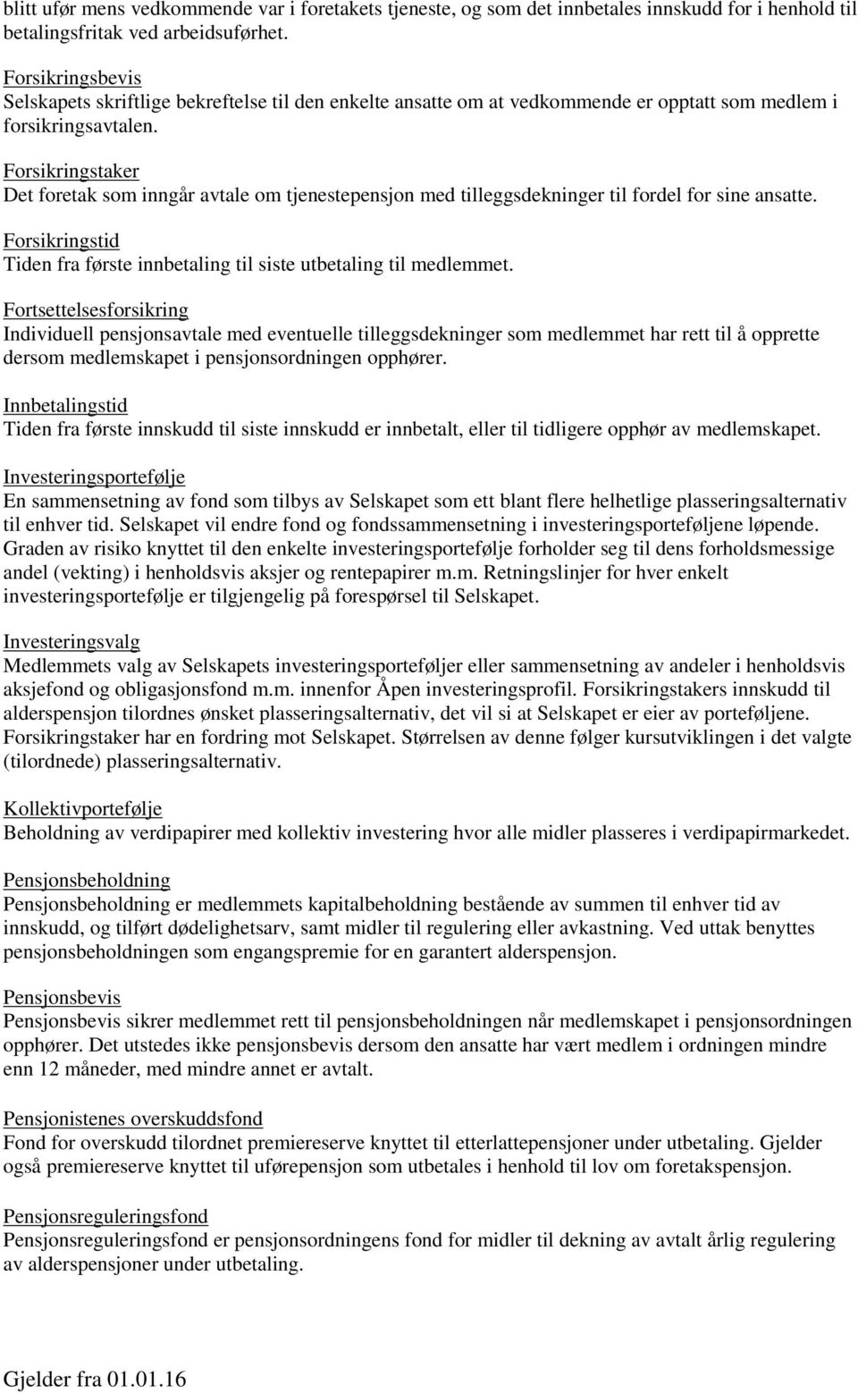 Forsikringstaker Det foretak som inngår avtale om tjenestepensjon med tilleggsdekninger til fordel for sine ansatte. Forsikringstid Tiden fra første innbetaling til siste utbetaling til medlemmet.