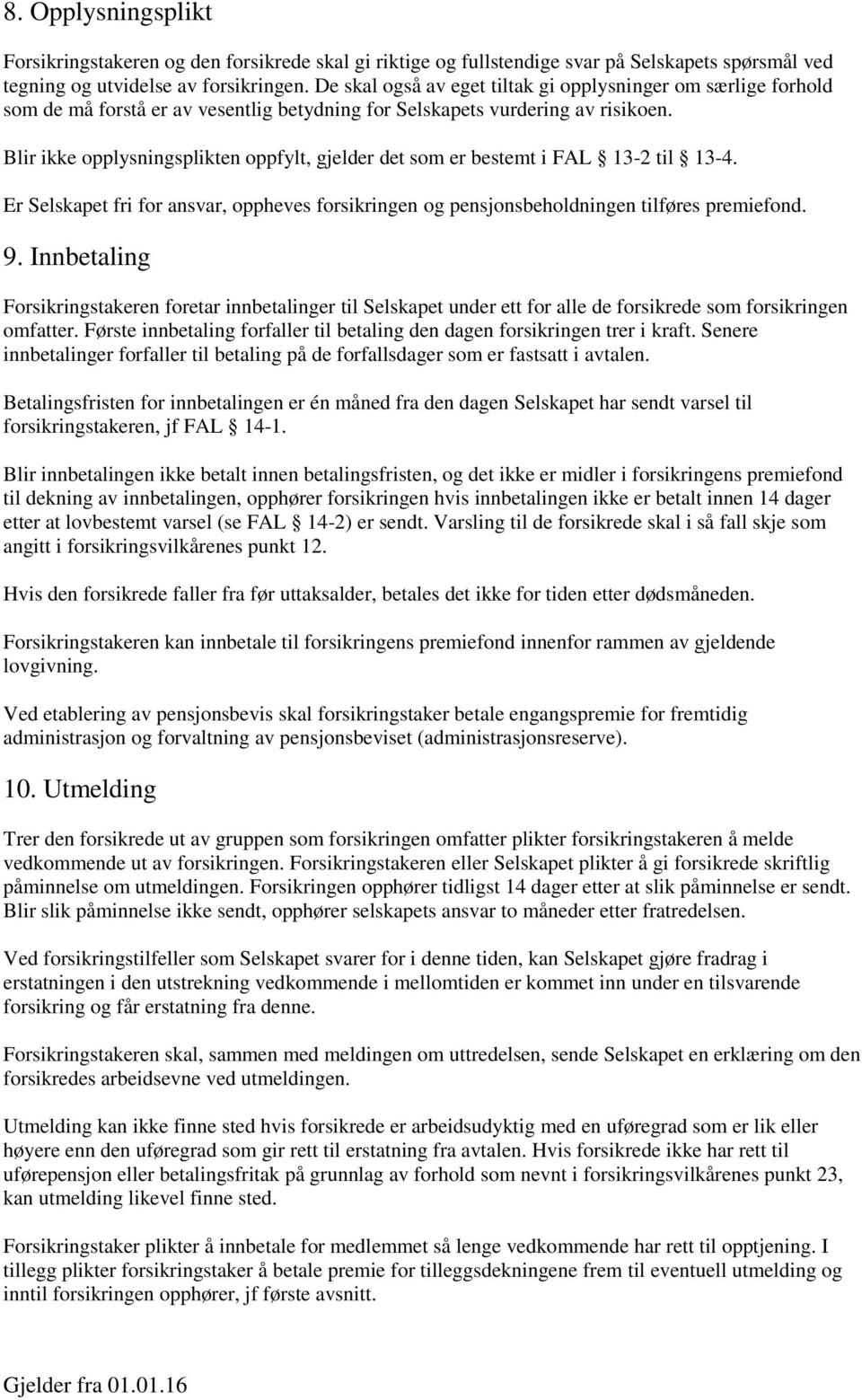 Blir ikke opplysningsplikten oppfylt, gjelder det som er bestemt i FAL 13-2 til 13-4. Er Selskapet fri for ansvar, oppheves forsikringen og pensjonsbeholdningen tilføres premiefond. 9.