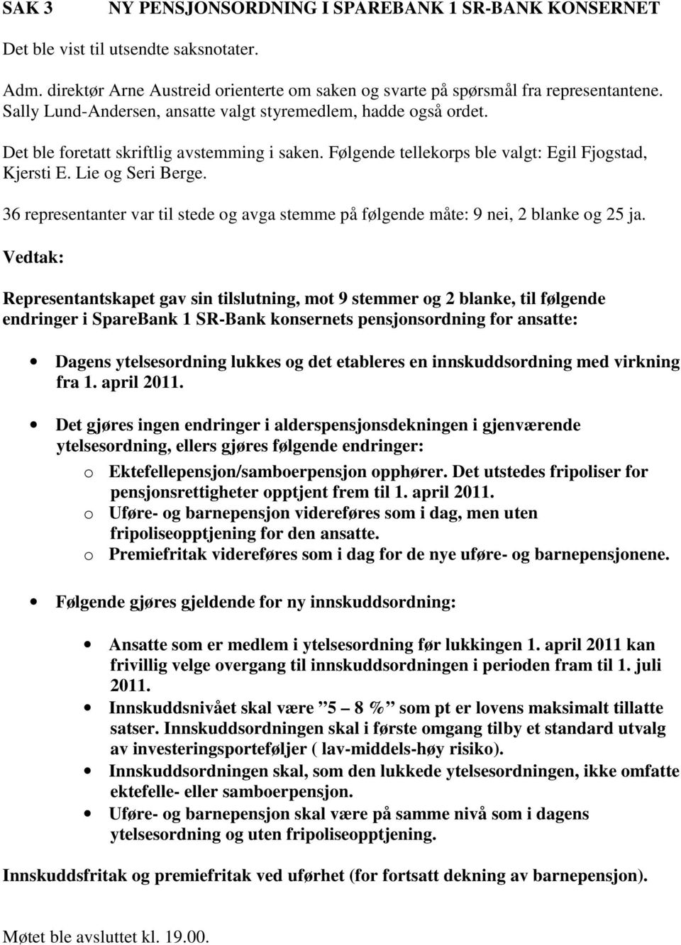 36 representanter var til stede og avga stemme på følgende måte: 9 nei, 2 blanke og 25 ja.