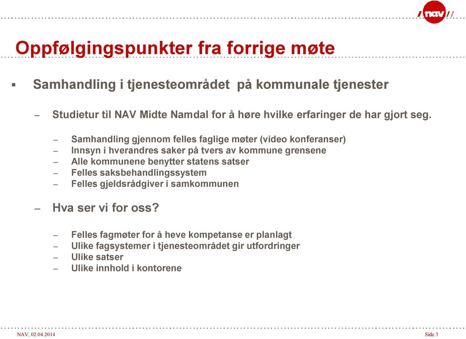 Samhandling gjennom felles faglige møter (video konferanser) Innsyn i hverandres saker på tvers av kommune grensene Alle kommunene benytter