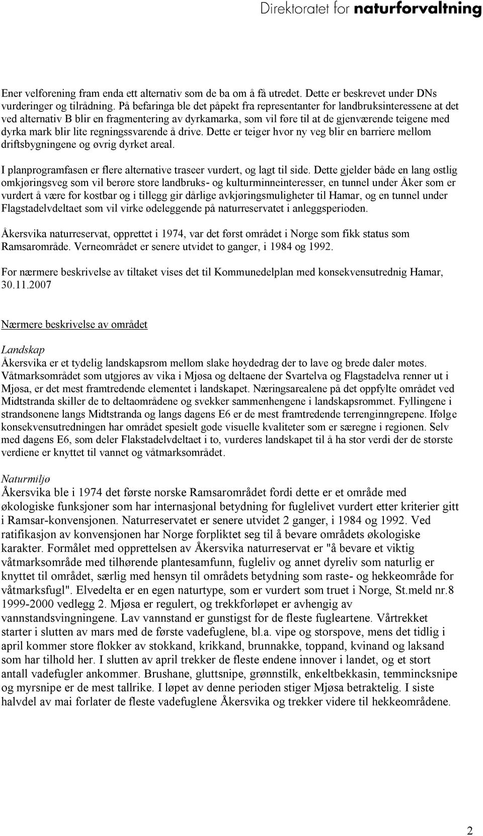 lite regningssvarende å drive. Dette er teiger hvor ny veg blir en barriere mellom driftsbygningene og øvrig dyrket areal. I planprogramfasen er flere alternative traseer vurdert, og lagt til side.