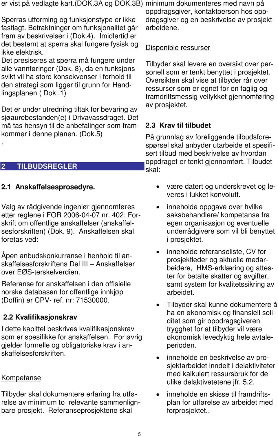 8), da en funksjonssvikt vil ha store konsekvenser i forhold til den strategi som ligger til grunn for Handlingsplanen ( Dok.