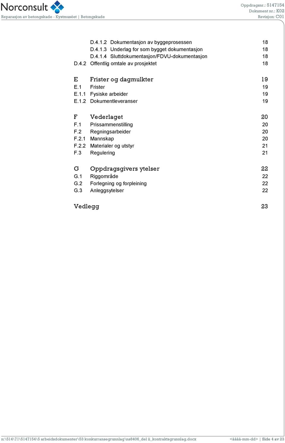 1 Prissammenstilling 20 F.2 Regningsarbeider 20 F.2.1 Mannskap 20 F.2.2 Materialer og utstyr 21 F.