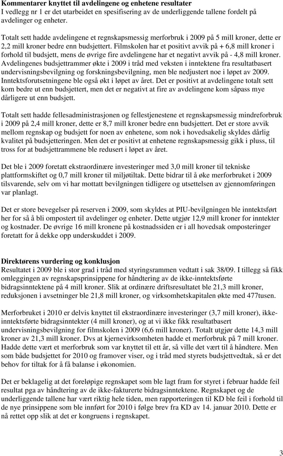 Filmskolen har et positivt avvik på + 6,8 mill kroner i forhold til budsjett, mens de øvrige fire avdelingene har et negativt avvik på - 4,8 mill kroner.