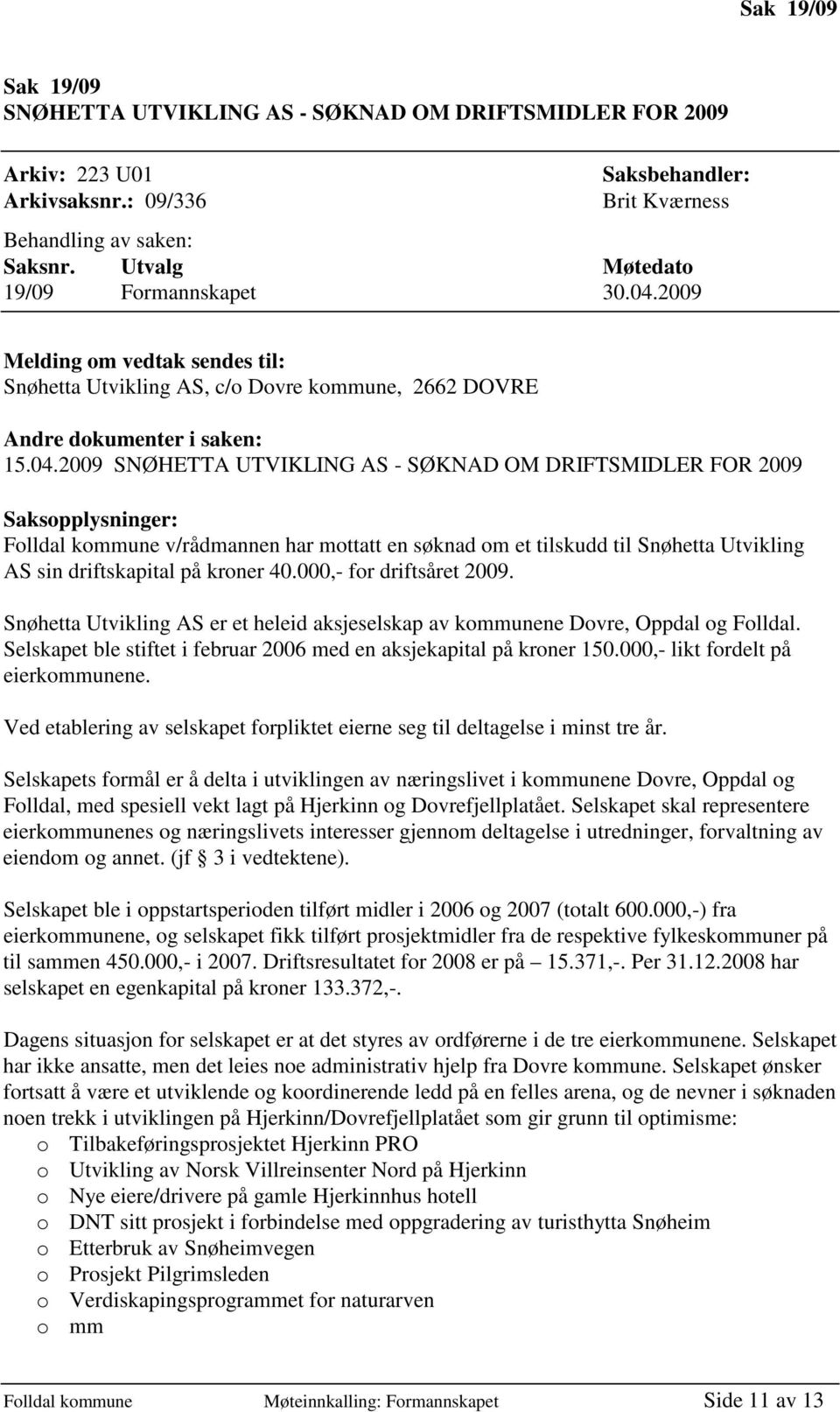 2009 Melding om vedtak sendes til: Snøhetta Utvikling AS, c/o Dovre kommune, 2662 DOVRE Andre dokumenter i saken: 15.04.