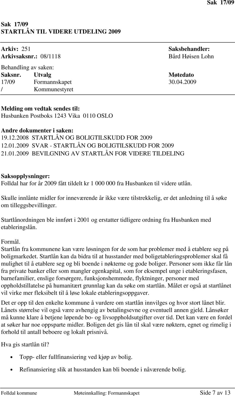 01.2009 BEVILGNING AV STARTLÅN FOR VIDERE TILDELING Saksopplysninger: Folldal har for år 2009 fått tildelt kr 1 000 000 fra Husbanken til videre utlån.