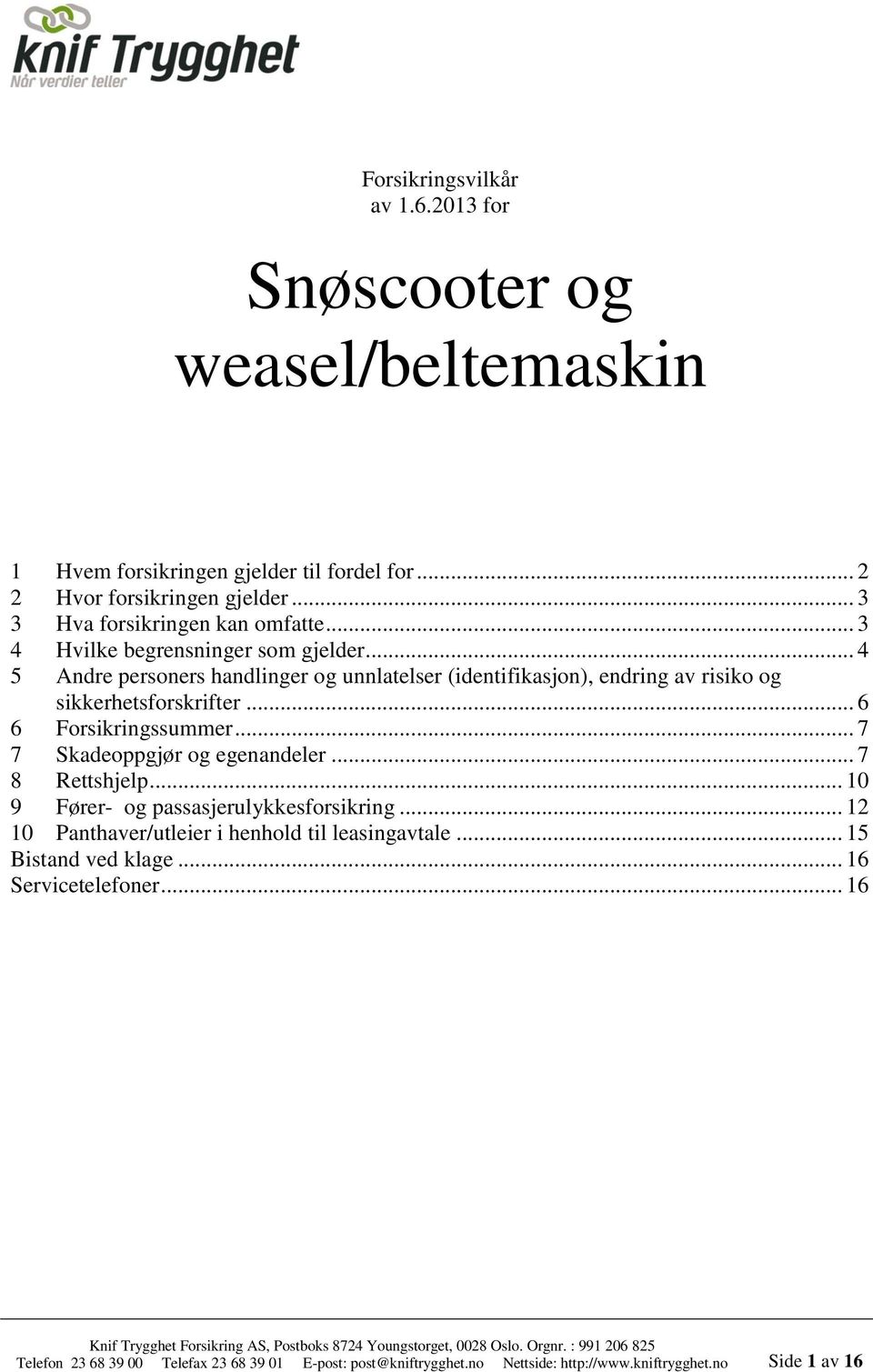 .. 4 5 Andre personers handlinger og unnlatelser (identifikasjon), endring av risiko og sikkerhetsforskrifter... 6 6 Forsikringssummer... 7 7 Skadeoppgjør og egenandeler.