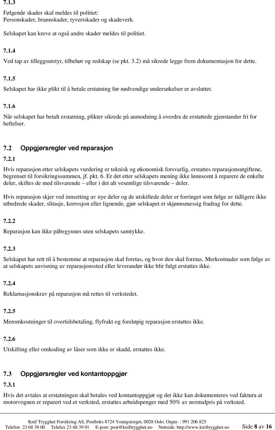 7.2 7.2.1 Oppgjørsregler ved reparasjon Hvis reparasjon etter selskapets vurdering er teknisk og økonomisk forsvarlig, erstattes reparasjonsutgiftene, begrenset til forsikringssummen, jf. pkt. 6.