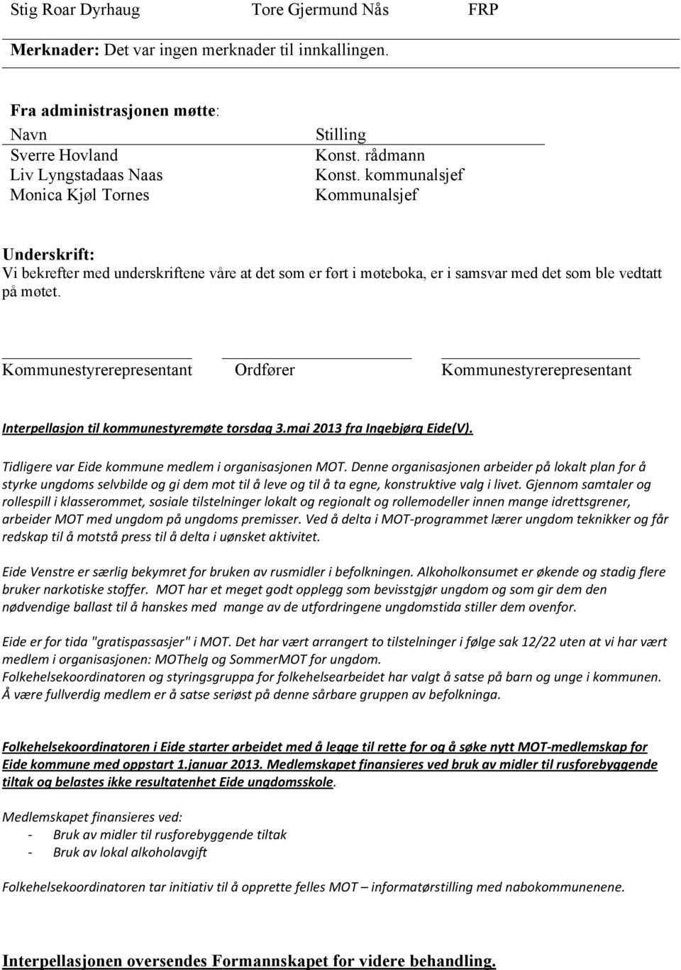 Kommunestyrerepresentant Ordfører Kommunestyrerepresentant Interpellasjon til kommunestyremøte torsdag 3.mai 2013 fra Ingebjørg Eide(V). Tidligere var Eide kommune medlem i organisasjonen MOT.