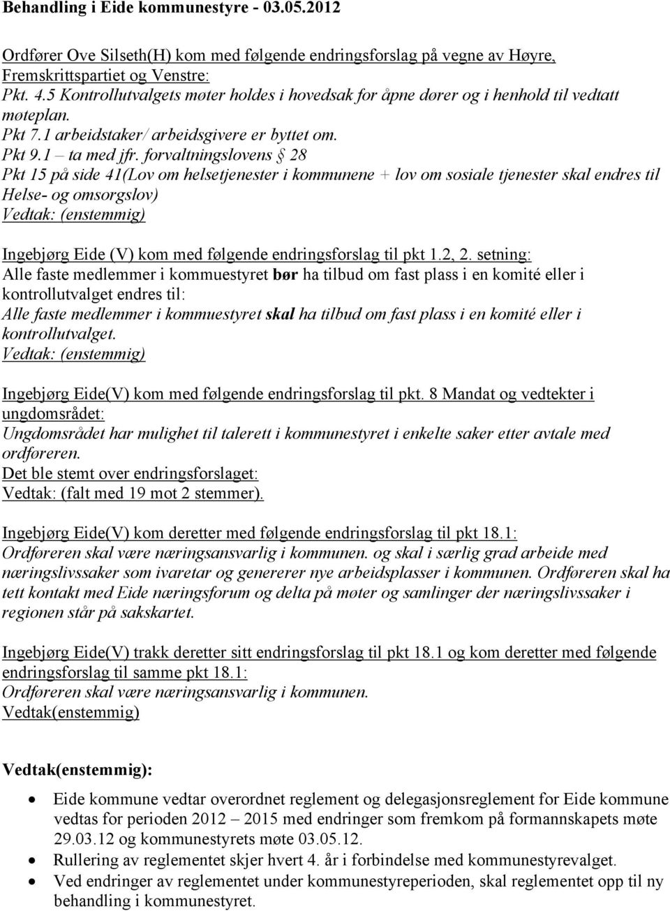 forvaltningslovens 28 Pkt 15 på side 41(Lov om helsetjenester i kommunene + lov om sosiale tjenester skal endres til Helse- og omsorgslov) Vedtak: (enstemmig) Ingebjørg Eide (V) kom med følgende