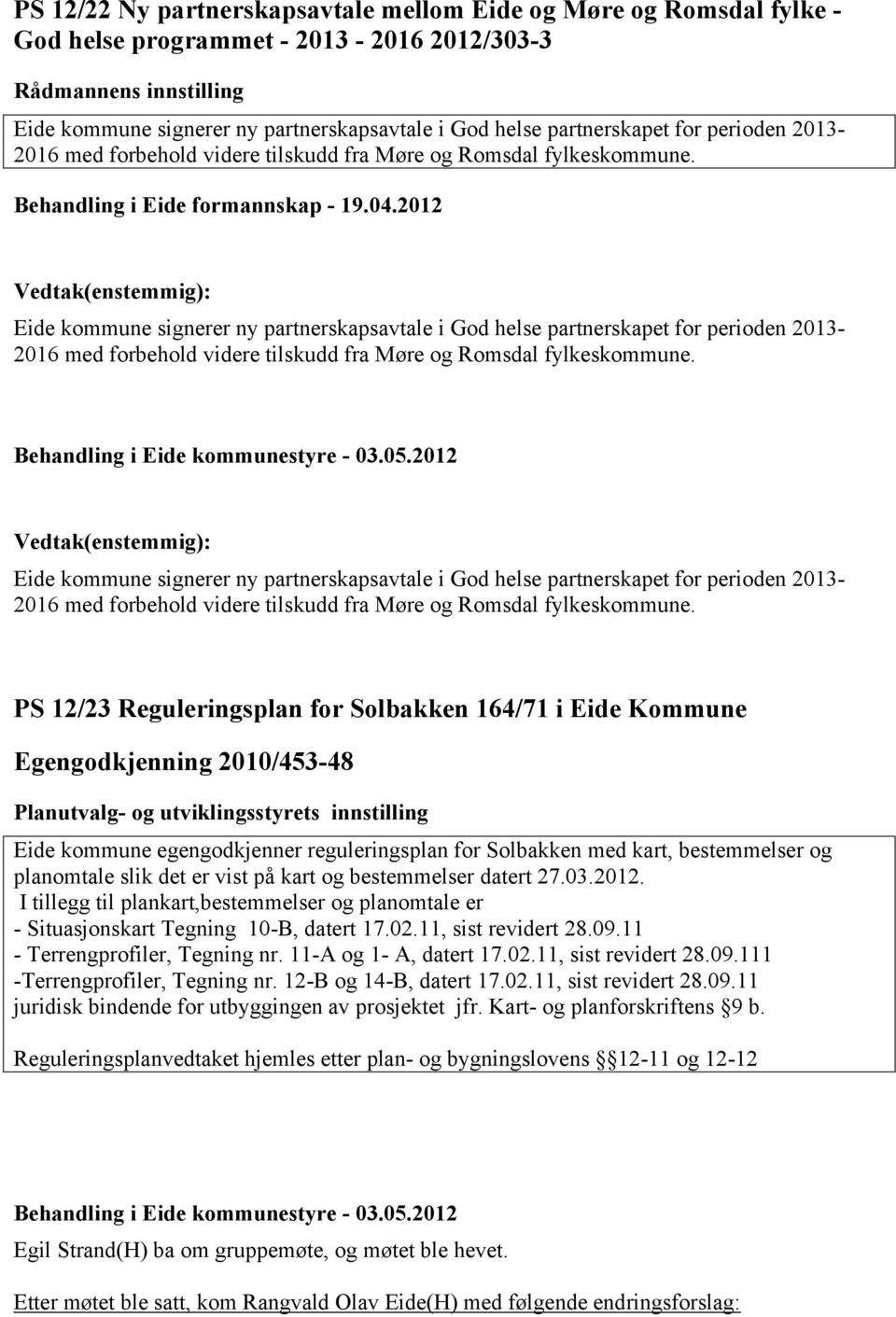 2012 Eide kommune signerer ny partnerskapsavtale i God helse partnerskapet for perioden 2013-2016 med forbehold videre tilskudd fra Møre og Romsdal fylkeskommune.