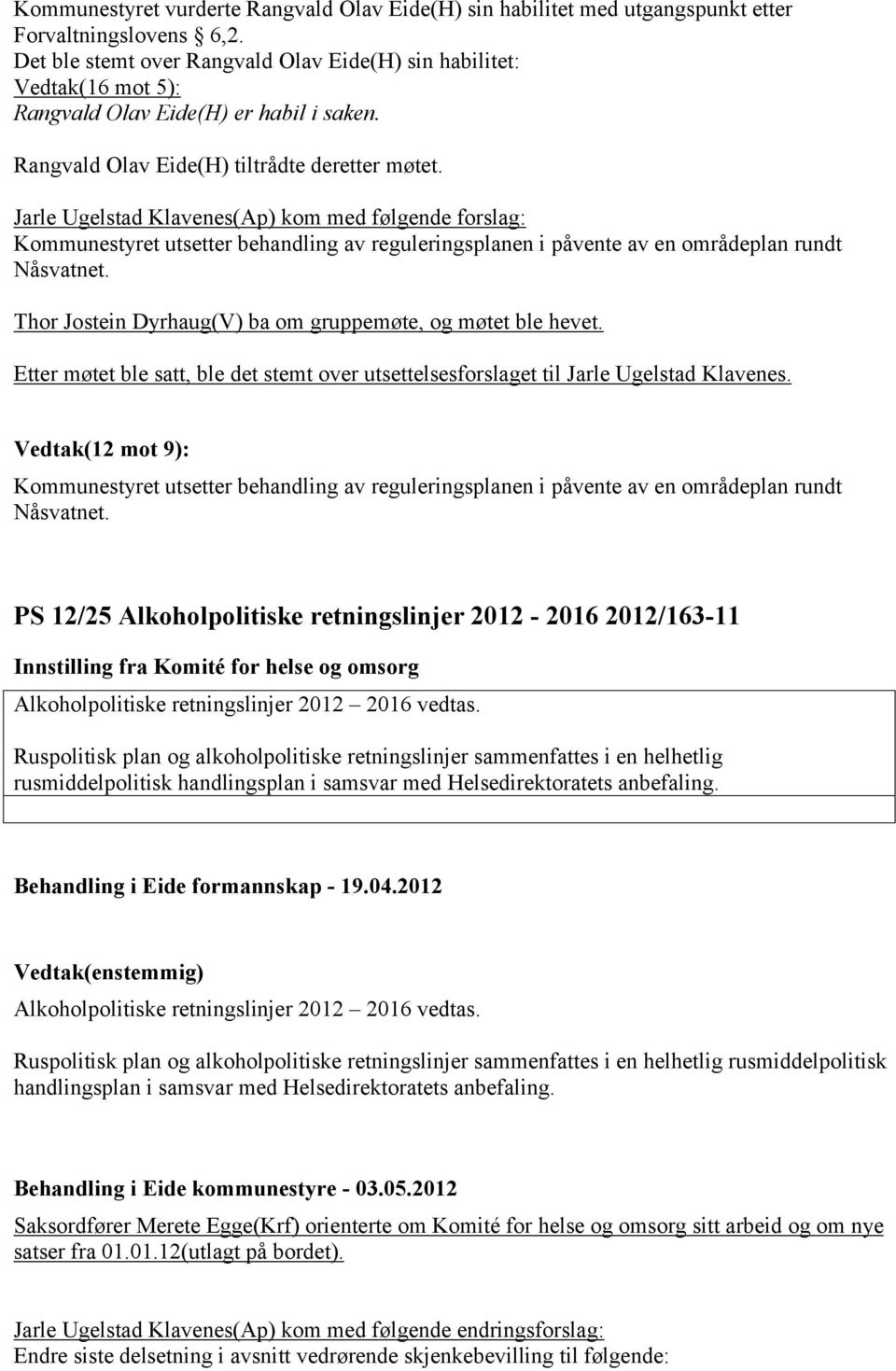 Jarle Ugelstad Klavenes(Ap) kom med følgende forslag: Kommunestyret utsetter behandling av reguleringsplanen i påvente av en områdeplan rundt Nåsvatnet.